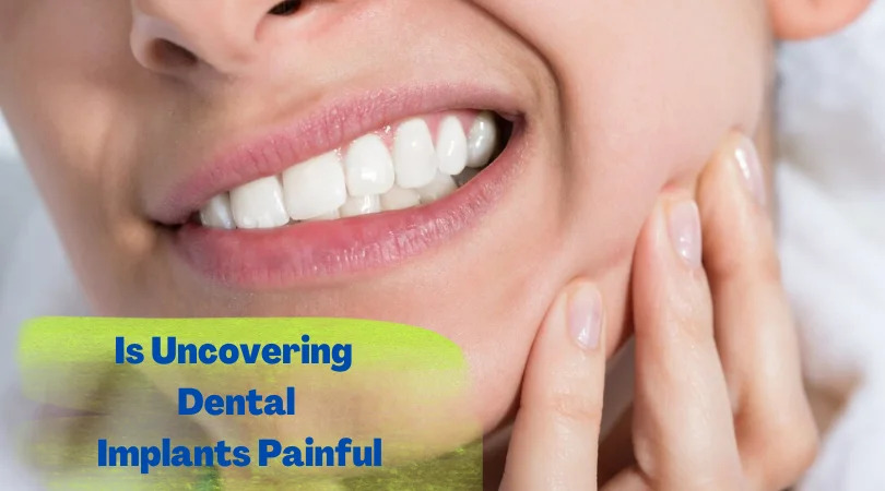 Is uncovering dental implants painful
